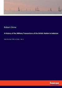 Cover image for A History of the Military Transactions of the British Nation in Indostan: from the Year 1745, in 2 Vols. - Vol. 2