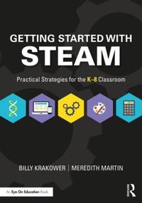 Cover image for Getting Started with STEAM: Practical Strategies for the K-8 Classroom