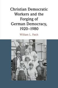 Cover image for Christian Democratic Workers and the Forging of German Democracy, 1920-1980