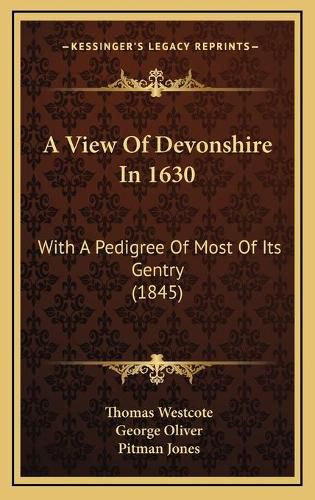 A View of Devonshire in 1630: With a Pedigree of Most of Its Gentry (1845)