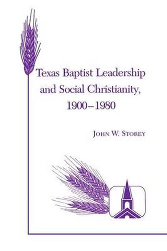 Texas Baptist Leadership And Social Christianity, 1900-1980