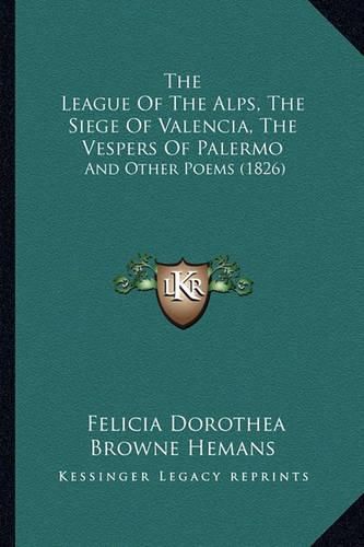 The League of the Alps, the Siege of Valencia, the Vespers of Palermo: And Other Poems (1826)