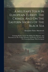 Cover image for A Military Tour In European Turkey, The Crimea, And On The Eastern Shores Of The Black Sea