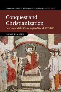 Cover image for Conquest and Christianization: Saxony and the Carolingian World, 772-888