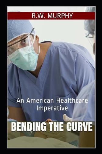 Cover image for Bending the Curve: An American Healthcare Imperative