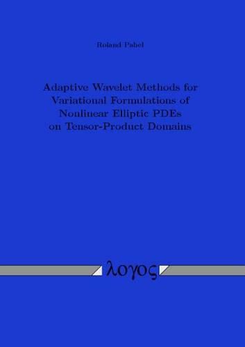 Cover image for Adaptive Wavelet Methods for Variational Formulations of Nonlinear Elliptic Pdes on Tensor-Product Domains