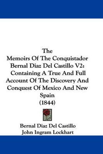 Cover image for The Memoirs of the Conquistador Bernal Diaz del Castillo V2: Containing a True and Full Account of the Discovery and Conquest of Mexico and New Spain (1844)