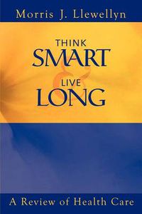 Cover image for Think Smart and Live Long: A Review of Health Care