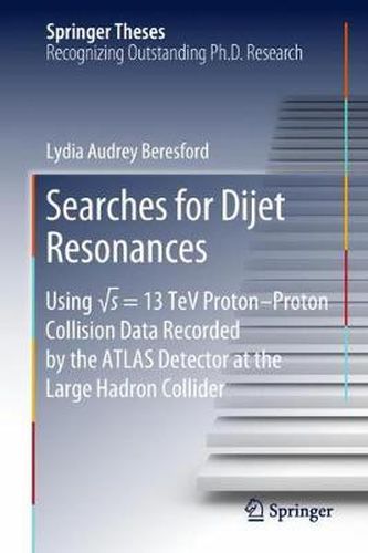 Cover image for Searches for Dijet Resonances: Using  s = 13 TeV Proton-Proton Collision Data Recorded by the ATLAS Detector at the Large Hadron Collider