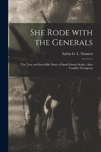 Cover image for She Rode With the Generals: the True and Incredible Story of Sarah Emma Seelye, Alias Franklin Thompson