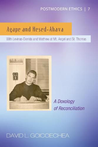 Cover image for Agape and Hesed-Ahava: With Levinas-Derrida and Matthew at Mt. Angel and St. Thomas (a Doxology of Reconciliation)