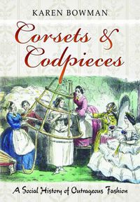 Cover image for Corsets & Codpieces: A Social History of Outrageous Fashion