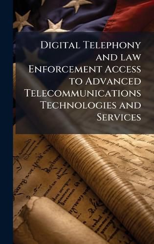 Cover image for Digital Telephony and law Enforcement Access to Advanced Telecommunications Technologies and Services