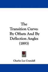 Cover image for The Transition Curve: By Offsets and by Deflection Angles (1893)