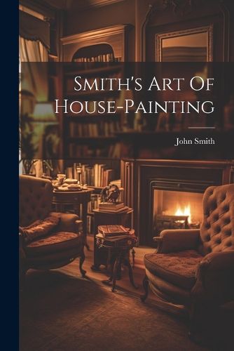 Cover image for Smith's Art Of House-painting