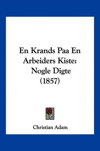 Cover image for En Krands Paa En Arbeiders Kiste: Nogle Digte (1857)