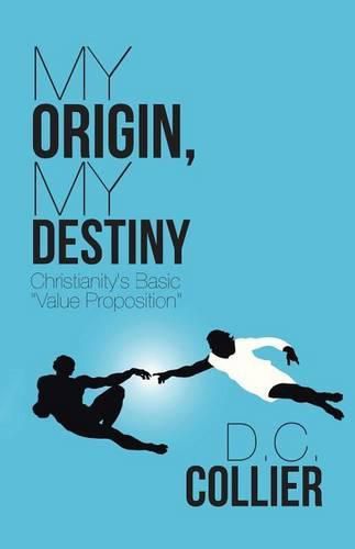 Cover image for My Origin, My Destiny: Christianity's Basic Value Proposition