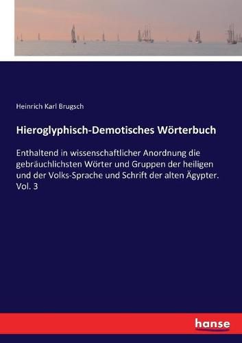 Hieroglyphisch-Demotisches Woerterbuch: Enthaltend in wissenschaftlicher Anordnung die gebrauchlichsten Woerter und Gruppen der heiligen und der Volks-Sprache und Schrift der alten AEgypter. Vol. 3