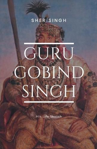 Cover image for Guru Gobind Singh His Life Sketch