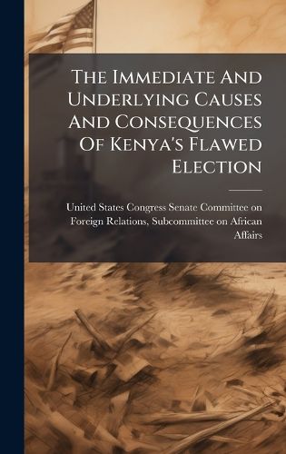 Cover image for The Immediate And Underlying Causes And Consequences Of Kenya's Flawed Election