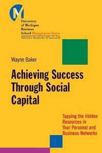 Cover image for Achieving Success Through Social Capital: Tapping the Hidden Resources in Your Personal and Business Networks