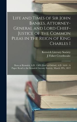 Life and Times of Sir John Bankes, Attorney-General and Lord Chief-Justice of the Common Pleas in the Reign of King Charles I