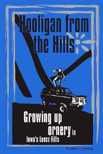 Cover image for Hooligan from the Hills: Growing Up Ornery in Iowa's Loess Hills