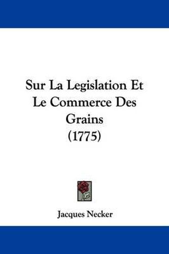 Cover image for Sur La Legislation Et Le Commerce Des Grains (1775)