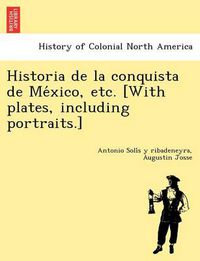 Cover image for Historia de la conquista de Me&#769;xico, etc. [With plates, including portraits.]