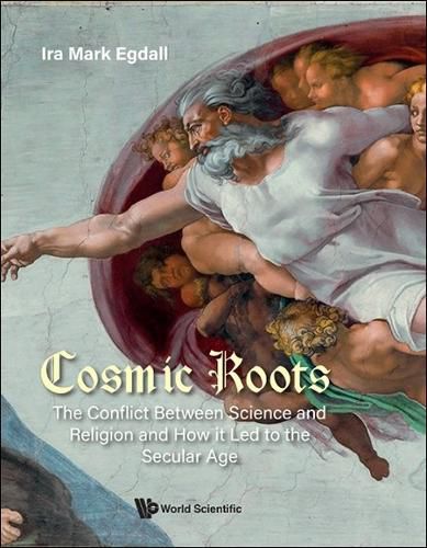 Cover image for Cosmic Roots: The Conflict Between Science And Religion And How It Led To The Secular Age