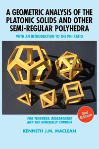 Cover image for A Geometric Analysis of the Platonic Solids and Other Semi-Regular Polyhedra: With an Introduction to the Phi Ratio, 2nd Edition