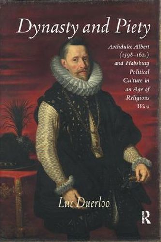 Cover image for Dynasty and Piety: Archduke Albert (1598-1621) and Habsburg Political Culture in an Age of Religious Wars