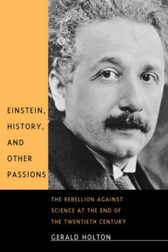 Cover image for Einstein, History, and Other Passions: The Rebellion against Science at the End of the Twentieth Century