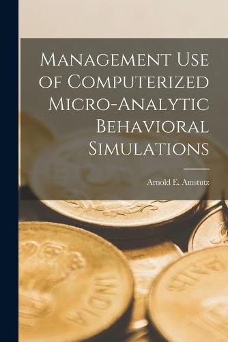 Cover image for Management use of Computerized Micro-analytic Behavioral Simulations