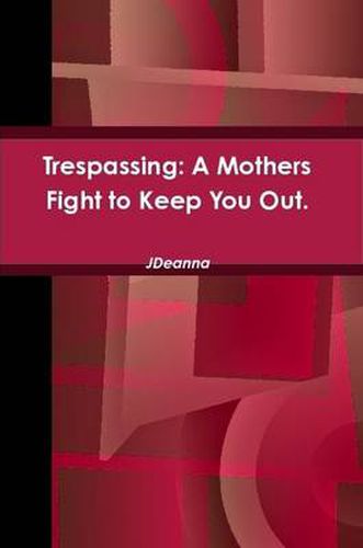 Cover image for Trespassing: A Mothers Fight to Keep You Out.