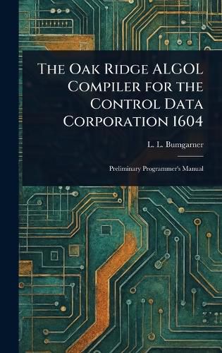 Cover image for The Oak Ridge ALGOL Compiler for the Control Data Corporation 1604