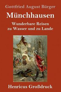 Cover image for Munchhausen (Grossdruck): Wunderbare Reisen zu Wasser und zu Lande Feldzuge und lustige Abenteuer des Freiherrn von Munchhausen, wie er dieselben bei der Flasche im Zirkel seiner Freunde selbst zu erzahlen pflegt