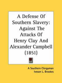 Cover image for A Defense of Southern Slavery: Against the Attacks of Henry Clay and Alexander Campbell (1851)