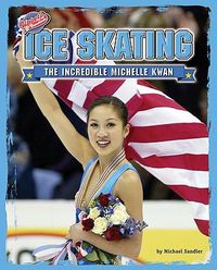 Cover image for Ice Skating: The Incredible Michelle Kwan