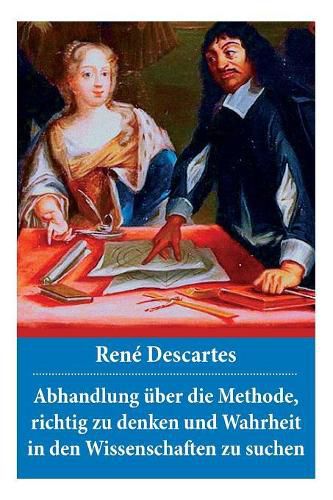 Abhandlung  ber die Methode, richtig zu denken und Wahrheit in den Wissenschaften zu suchen: Discours de la m thode