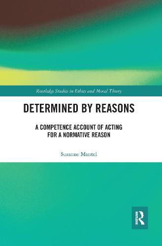 Determined by Reasons: A Competence Account of Acting for a Normative Reason