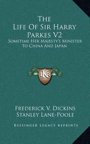 The Life of Sir Harry Parkes V2: Sometime Her Majesty's Minister to China and Japan