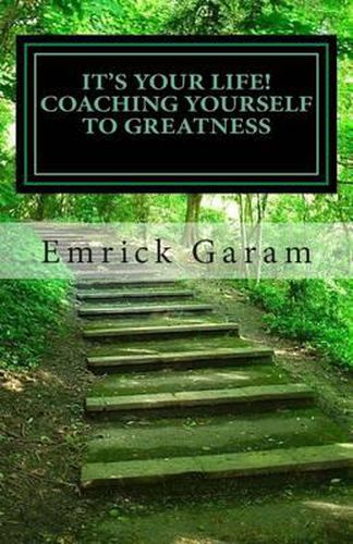 Cover image for It's Your Life! Coaching Yourself to Greatness: Easy Proven Steps to Change Your Life