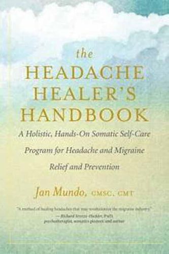 Cover image for The Headache Healer's Handbook: A Holistic, Hands-On Somatic Self-care Program for Headache and Migraine Relief and Prevention