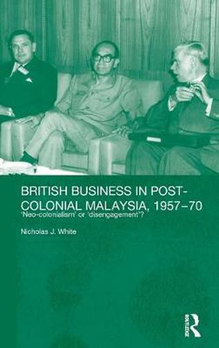 Cover image for British Business in Post-Colonial Malaysia, 1957-70: Neo-colonialism or Disengagement?