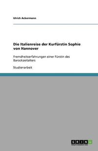 Cover image for Die Italienreise der Kurfurstin Sophie von Hannover: Fremdheitserfahrungen einer Furstin des Barockzeitalters