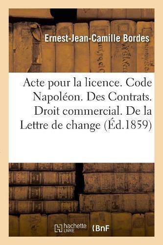 Acte Pour La Licence. Code Napoleon. Des Contrats. Droit Commercial. de la Lettre de Change: Droit Administratif. de la Competence Administrative Judiciaire En Matiere de Marches Publics