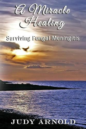 Cover image for A Miracle Healing: Surviving Fungal Meningitis