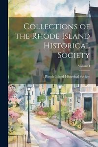 Cover image for Collections of the Rhode Island Historical Society; Volume I