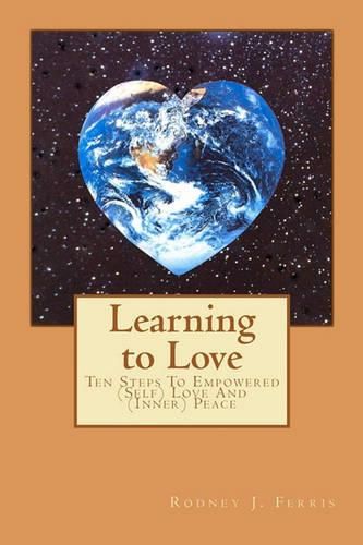 Cover image for Learning to Love: Ten Steps To Empowered (Self) Love And (Inner) Peace